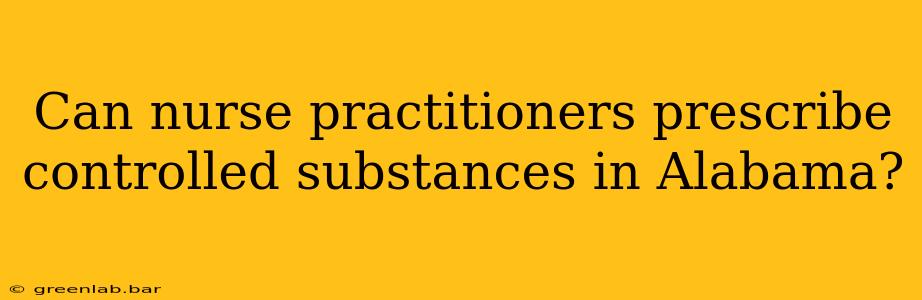 Can nurse practitioners prescribe controlled substances in Alabama?