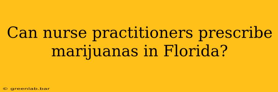 Can nurse practitioners prescribe marijuanas in Florida?