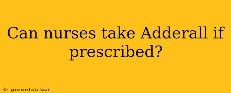 Can nurses take Adderall if prescribed?