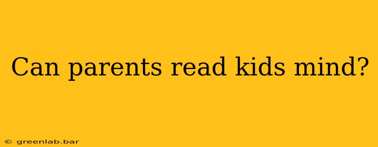 Can parents read kids mind?