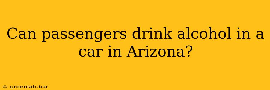 Can passengers drink alcohol in a car in Arizona?