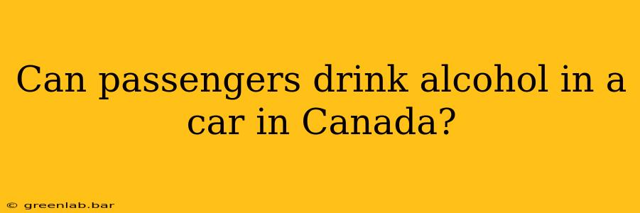 Can passengers drink alcohol in a car in Canada?