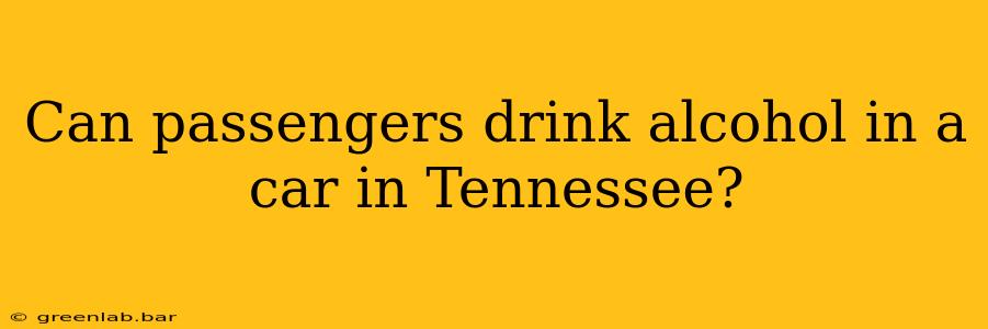 Can passengers drink alcohol in a car in Tennessee?