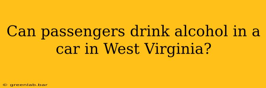 Can passengers drink alcohol in a car in West Virginia?