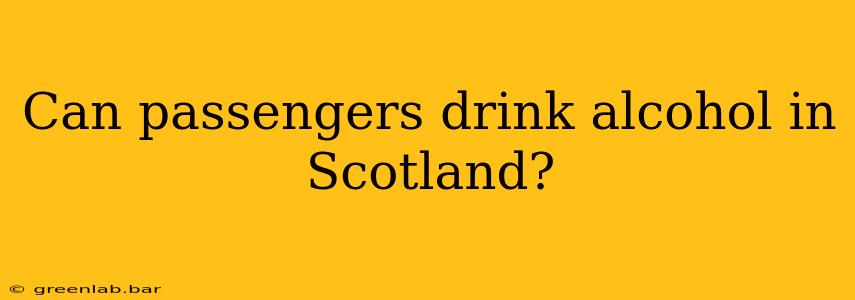 Can passengers drink alcohol in Scotland?