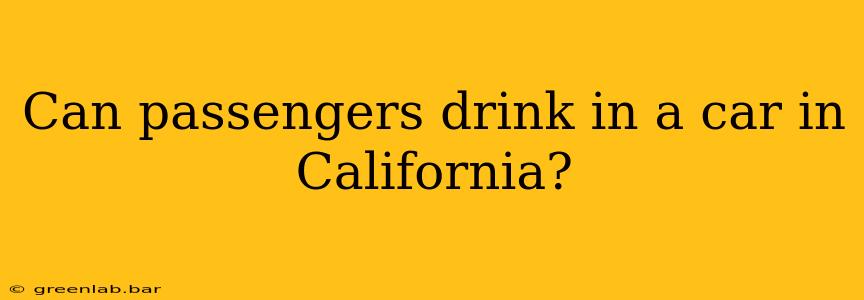 Can passengers drink in a car in California?