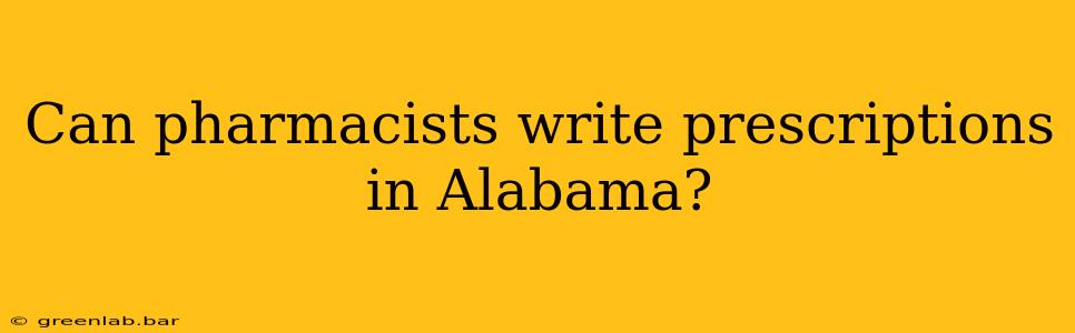 Can pharmacists write prescriptions in Alabama?