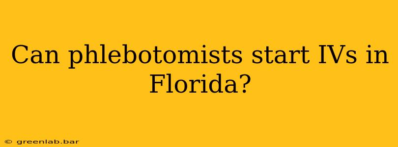 Can phlebotomists start IVs in Florida?