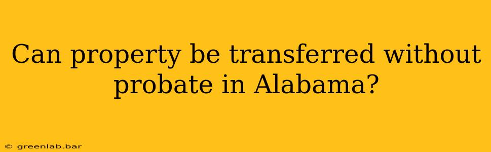 Can property be transferred without probate in Alabama?