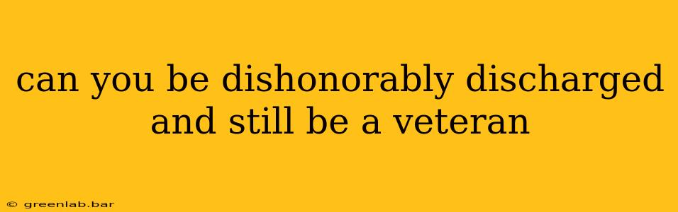 can you be dishonorably discharged and still be a veteran