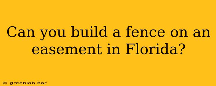 Can you build a fence on an easement in Florida?