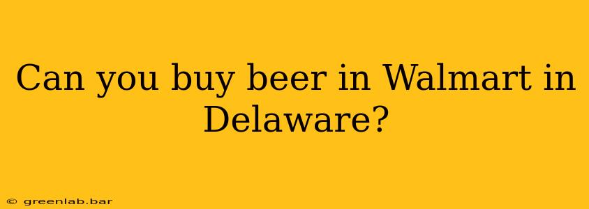 Can you buy beer in Walmart in Delaware?