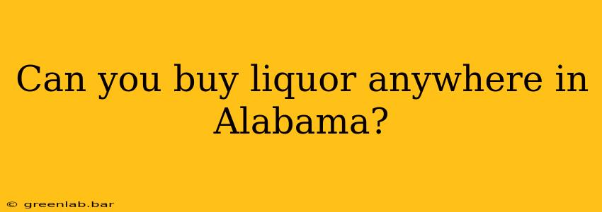 Can you buy liquor anywhere in Alabama?