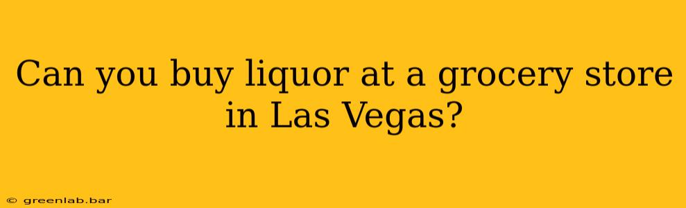 Can you buy liquor at a grocery store in Las Vegas?