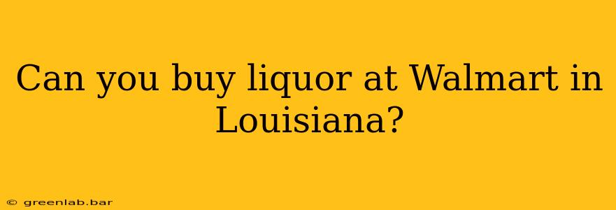 Can you buy liquor at Walmart in Louisiana?