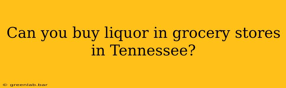 Can you buy liquor in grocery stores in Tennessee?