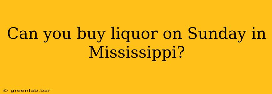 Can you buy liquor on Sunday in Mississippi?