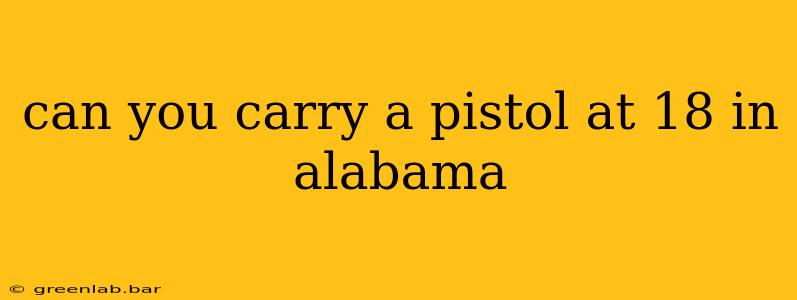 can you carry a pistol at 18 in alabama