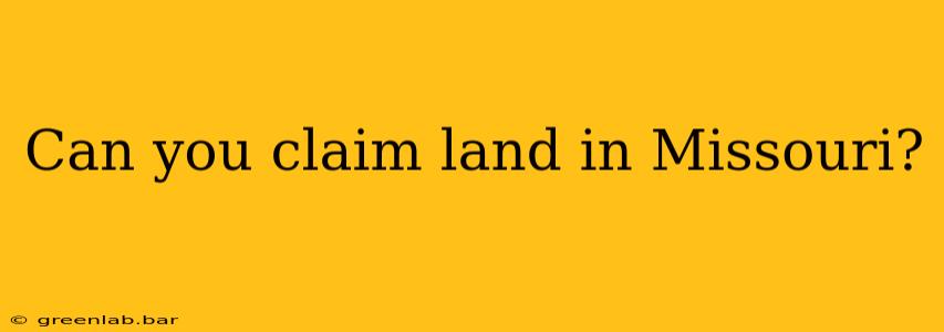 Can you claim land in Missouri?