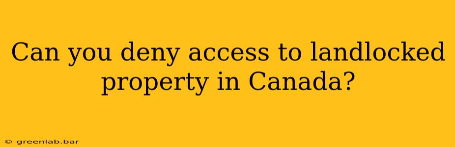 Can you deny access to landlocked property in Canada?