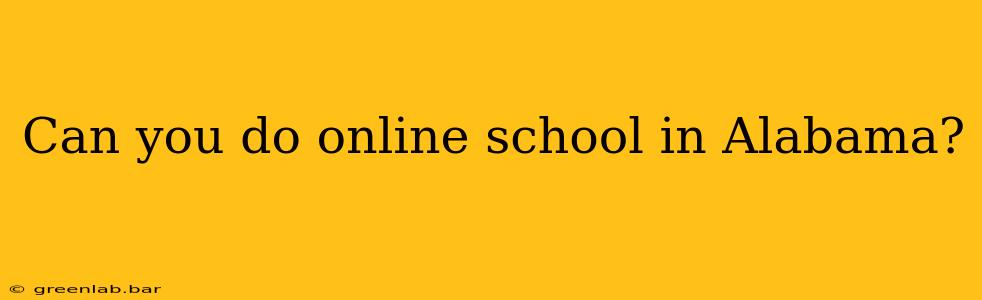 Can you do online school in Alabama?