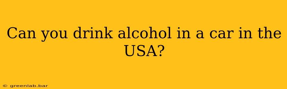 Can you drink alcohol in a car in the USA?