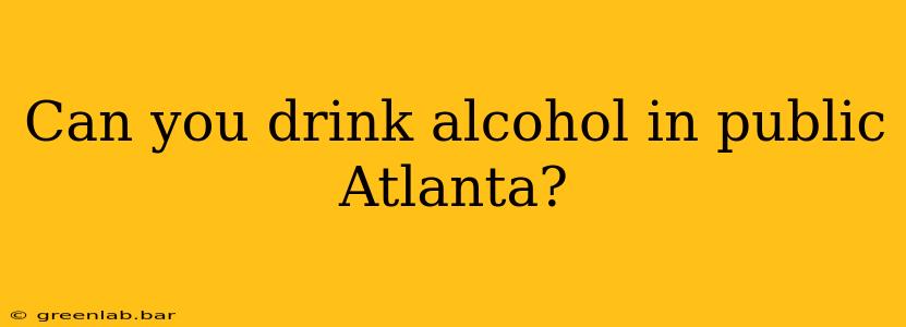 Can you drink alcohol in public Atlanta?