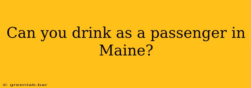 Can you drink as a passenger in Maine?