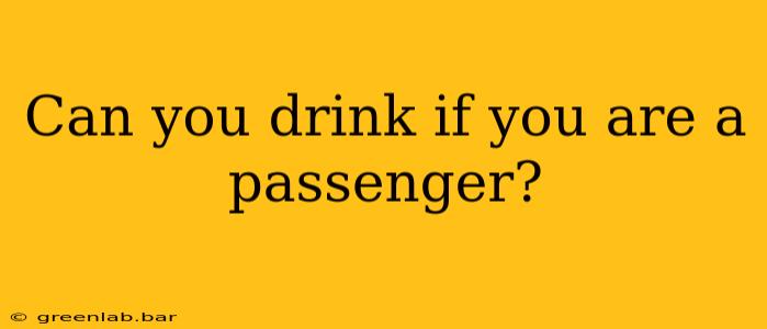 Can you drink if you are a passenger?