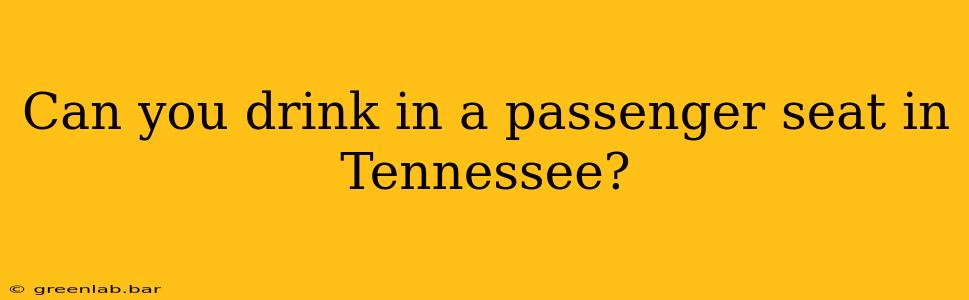 Can you drink in a passenger seat in Tennessee?