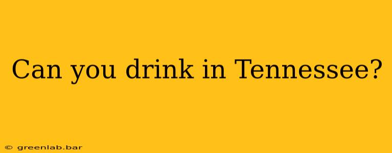 Can you drink in Tennessee?