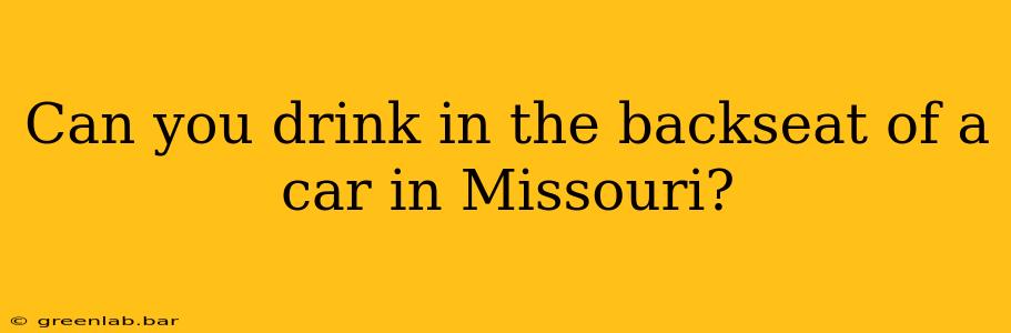 Can you drink in the backseat of a car in Missouri?