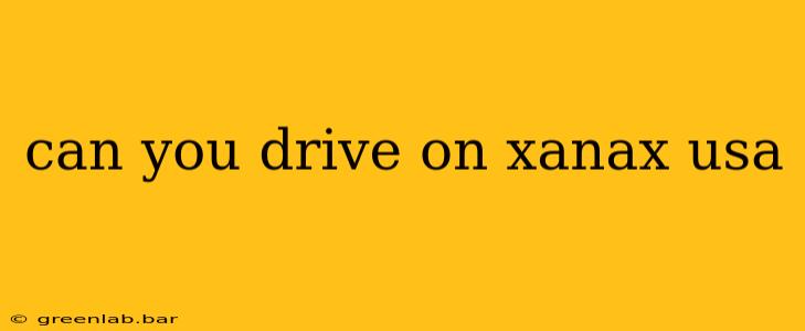 can you drive on xanax usa