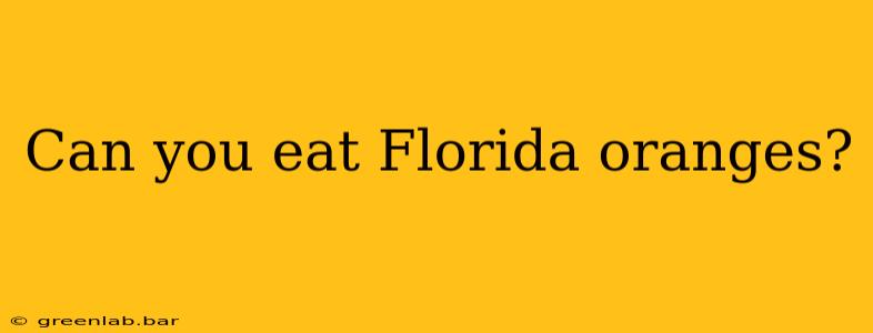 Can you eat Florida oranges?