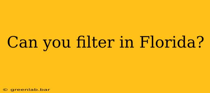 Can you filter in Florida?