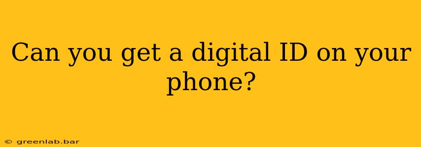 Can you get a digital ID on your phone?