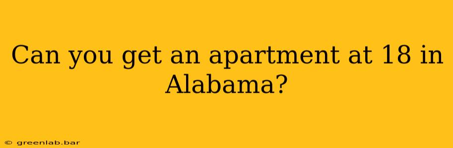 Can you get an apartment at 18 in Alabama?