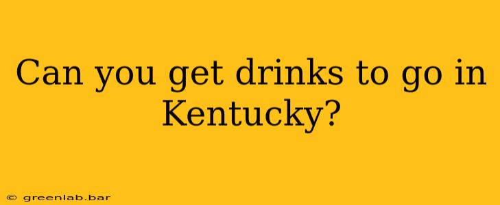 Can you get drinks to go in Kentucky?