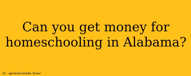 Can you get money for homeschooling in Alabama?