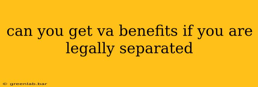 can you get va benefits if you are legally separated