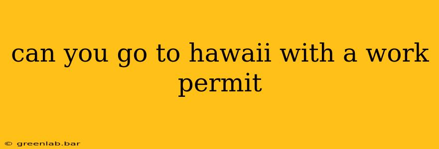 can you go to hawaii with a work permit