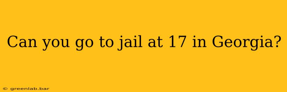 Can you go to jail at 17 in Georgia?