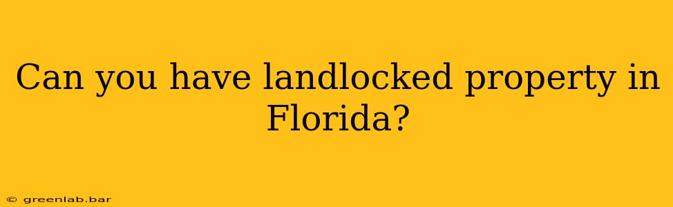 Can you have landlocked property in Florida?