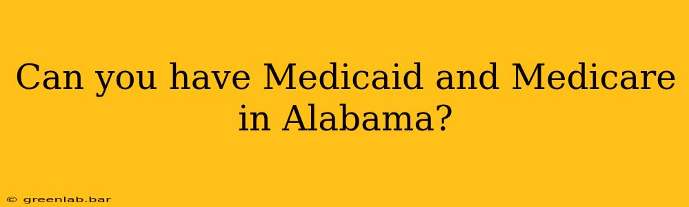 Can you have Medicaid and Medicare in Alabama?