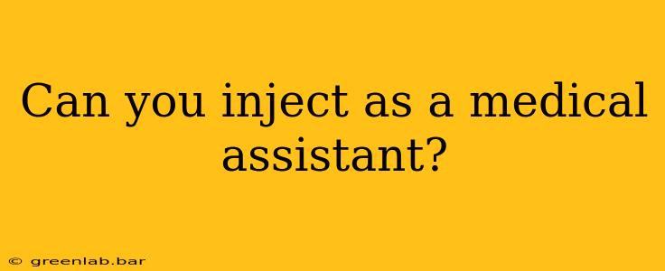 Can you inject as a medical assistant?