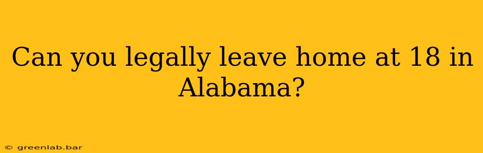 Can you legally leave home at 18 in Alabama?