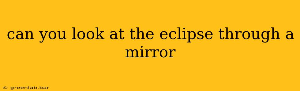 can you look at the eclipse through a mirror