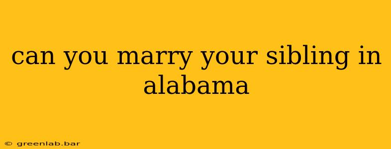 can you marry your sibling in alabama