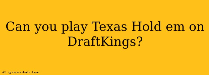 Can you play Texas Hold em on DraftKings?