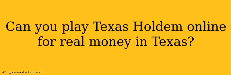 Can you play Texas Holdem online for real money in Texas?